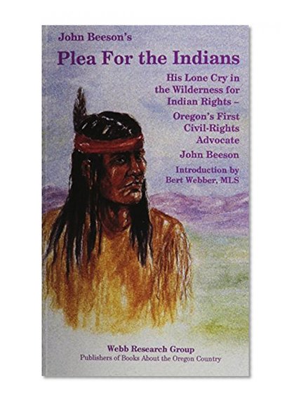 John Beeson's Plea for the Indians: His Lone Cry in the Wilderness for Indian Rights : Oregon's First Civil-Rights Advocate