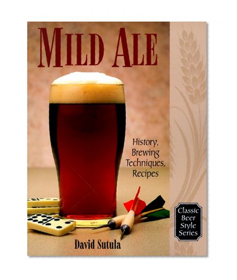 Book Cover Mild Ale: History, Brewing, Techniques, Recipes (Classic Beer Style)