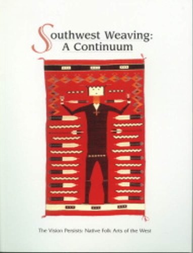 Southwest Weaving : A Continuum (The Vision Persists: Native Folk Arts of the West)