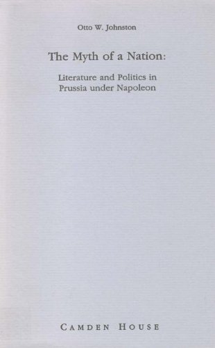 The Myth of a Nation: Literature and Politics in Prussia Under Napoleon (Studies in German Literature Linguistics and Culture)