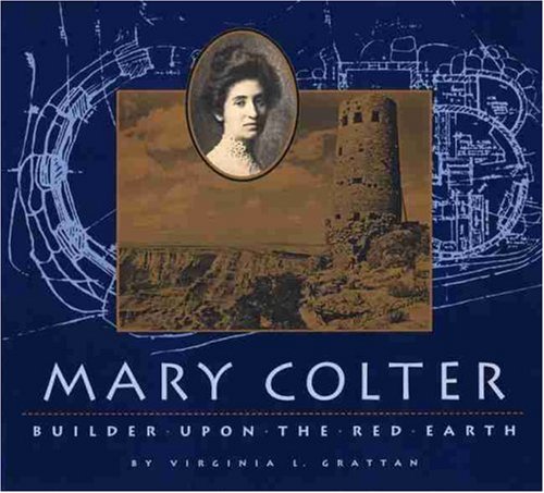 Mary Colter: Builder Upon the Red Earth (Grand Canyon Association)