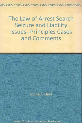 The law of arrest, search, seizure, and liability issues--principles, cases, and comments