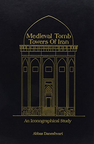 Medieval Tomb Towers of Iran: An Iconographical Study (Islamic Art & Architecture, Vol 2)