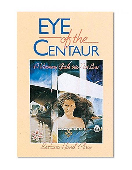 Eye of the Centaur: A Visionary Guide Into Past Lives (Mind Chronicles Trilogy)