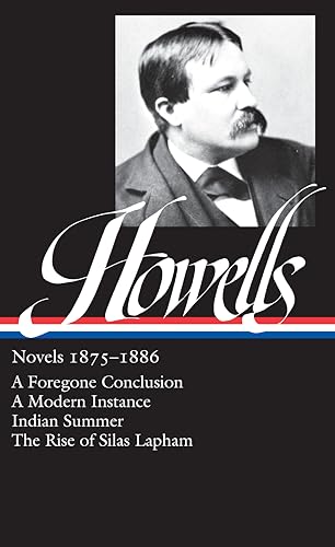 William Dean Howells : Novels 1875-1886: A Foregone Conclusion, A Modern Instance, Indian Summer, The Rise of Silas Lapham (Library of America)