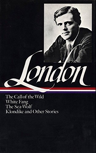 Book Cover Jack London : Novels and Stories : Call of the Wild / White Fang / The Sea-Wolf / Klondike and Other Stories (Library of America)
