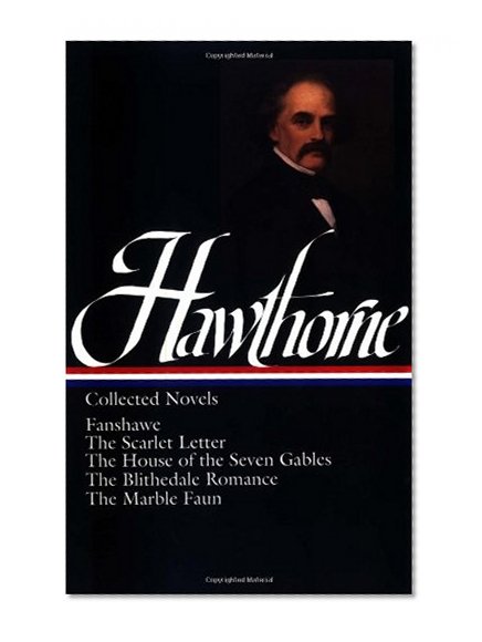 Nathaniel Hawthorne : Collected Novels: Fanshawe, The Scarlet Letter, The House of the Seven Gables, The Blithedale Romance, The Marble Faun (Library of America)