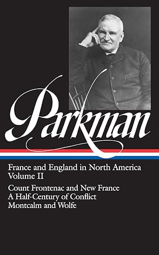 Francis Parkman : France and England in North America : Vol. 2: Count Frontenac and New France under Louis XIV, A Half-Century of Conflict, Montcalm and Wolfe (Library of America)