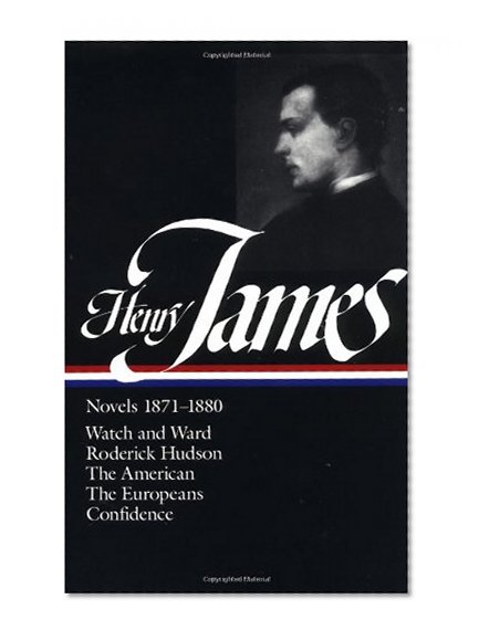 Henry James : Novels 1871-1880: Watch and Ward, Roderick Hudson, The American, The Europeans, Confidence (Library of America)