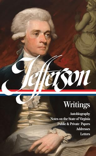 Thomas Jefferson : Writings : Autobiography / Notes on the State of Virginia / Public and Private Papers / Addresses / Letters (Library of America)