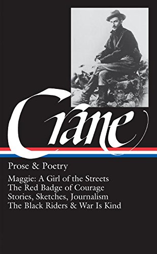Prose and Poetry: Maggie, A Girl of the Streets / The Red Badge of Courage / Stories, Sketches and Journalism / The Black Riders and War is Kind