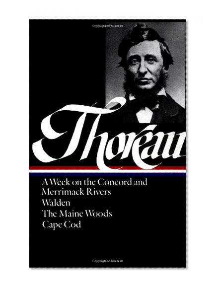Book Cover Henry David Thoreau : A Week on the Concord and Merrimack Rivers / Walden; Or, Life in the Woods / The Maine Woods / Cape Cod (Library of America)