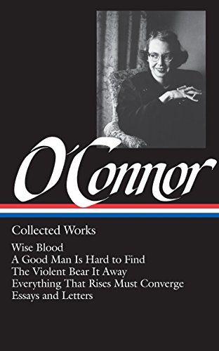 Book Cover Flannery O'Connor : Collected Works : Wise Blood / A Good Man Is Hard to Find / The Violent Bear It Away / Everything that Rises Must Converge / Essays & Letters (Library of America)