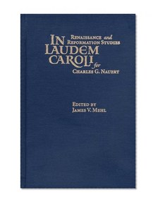 In Laudem Caroli: Renaissance and Reformation Studies for Charles G. Nauert, Jr (Sixteenth Century Essays and Studies, V. 49) (Sixteenth Century Essays & Studies)