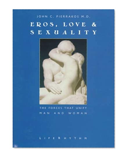 Eros, Love & Sexuality : The Forces That Unify Man & Woman