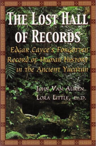 The Lost Hall of Records : Edgar Cayce's Forgotten Record of Human History in the Ancient Yucatan