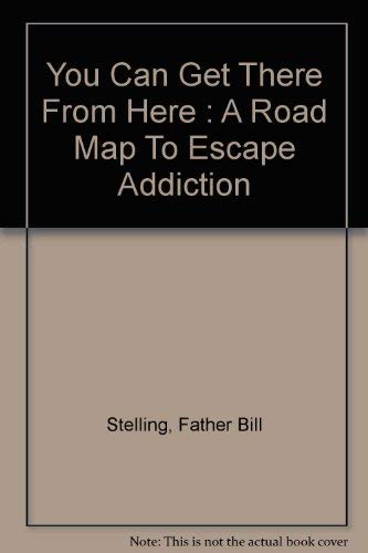 You Can Get There From Here : A Road Map To Escape Addiction
