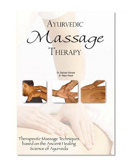 Ayurvedic Massage Therapy: Therapeutic Massage Techniques Based on the Ancient Healing Science of Ayurveda