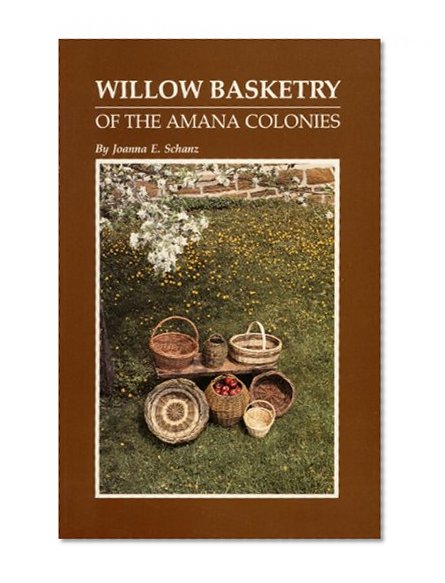 Willow Basketry of the Amana Colonies: History of a Folk Art : Six Willow Basket Patterns