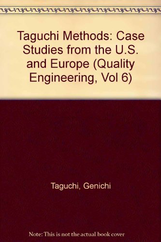 Taguchi Methods: Case Studies from the U.S. and Europe (Quality Engineering, Vol 6)
