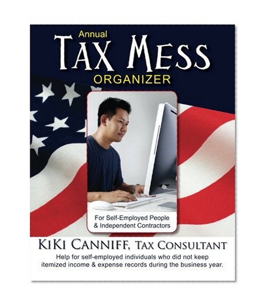 Annual Tax Mess Organizer for Self-Employed People & Independent Contractors: Help for self-employed individuals who did not keep itemized income and expense records during the business year.