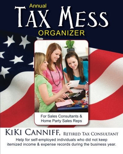 Annual Tax Mess Organizer For Sales Consultants & Home Party Sales Reps: Help for self-employed individuals who did not keep itemized income & expense records during the business year. (Annual Taxes)