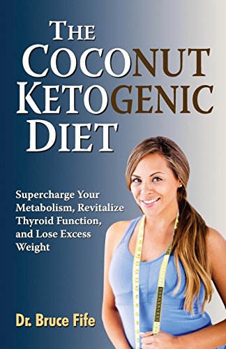 Book Cover The Coconut Ketogenic Diet: Supercharge Your Metabolism, Revitalize Thyroid Function and Lose Excess Weight