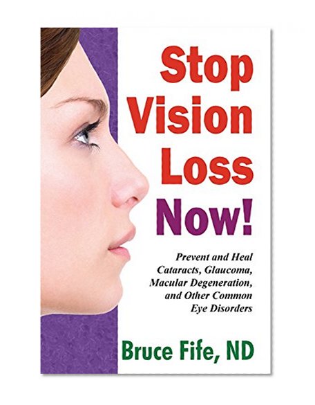 Book Cover Stop Vision Loss Now!: Prevent and Heal Cataracts, Glaucoma, Macular Degeneration and Other Common Eye Disorders