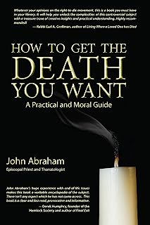Book Cover How to Get the Death You Want: A Practical and Moral Guide