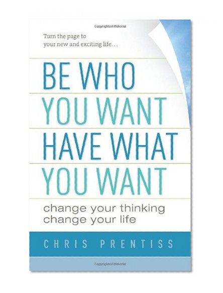 Book Cover Be Who You Want, Have What You Want: Change Your Thinking, Change Your Life