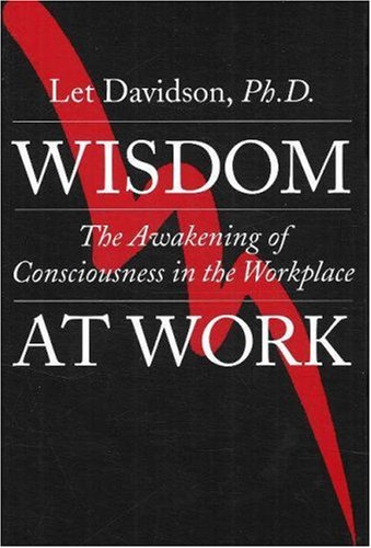 Wisdom at Work: The Awakening of Consciousness in the Workplace