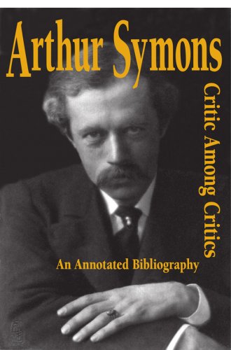 Arthur Symons, Critic Among Critics: An Annotated Bibliography