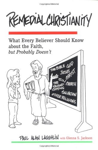 Book Cover Remedial Christianity: What Every Believer Should Know About the Faith, but Probably Doesn't