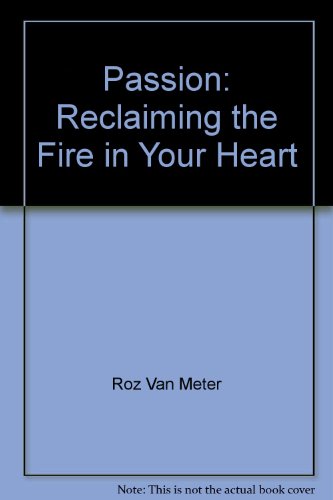 Passion!: Reclaiming the fire in your heart