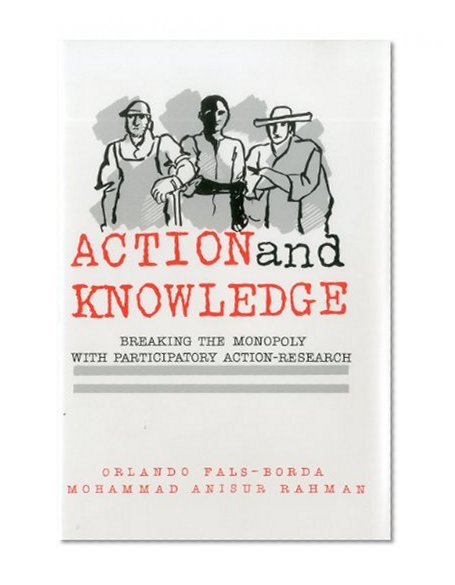 Action and Knowledge: Breaking the Monopoly With Participatory Action Research