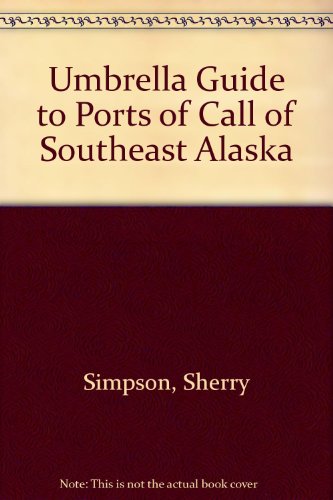 Umbrella Guide to Ports of Call in Southeast Alaska