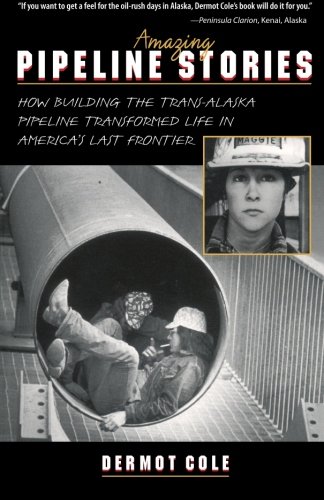 Amazing Pipeline Stories: How Building the Trans-Alaska Pipeline Transformed Life in America's Last Frontier
