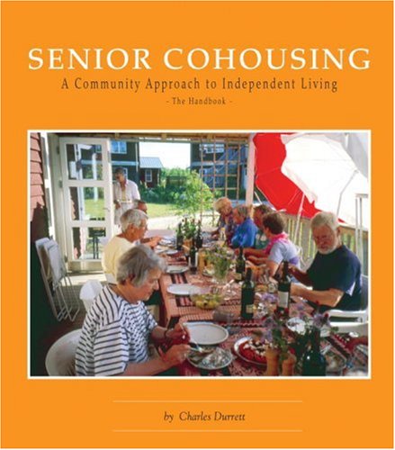 Senior Cohousing: A Community Approach to Independent Living (Senior Cohousing Handbook: A Community Approach to Independent)