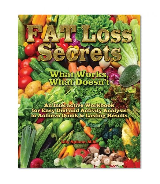 Fat Loss Secrets: What Works, What Doesn't: An Interactive Workbook for Easy Diet and Activity Analysis to Achieve Quick & Lasting Results