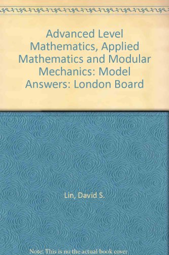 Advanced Level Mathematics, Applied Mathematics and Modular Mechanics: Model Answers: London Board