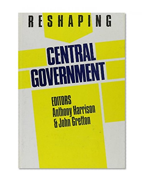 Reshaping Central Government (Reshaping the Public Sector)