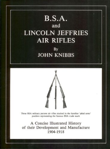 B. S. A. and Lincoln Jeffries Air Rifles: A Concise Illustrated History of Their Development and Manufacture 1904-1918