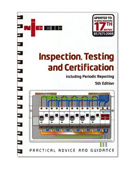 Inspection, Testing and Certification: Including Periodic Reporting Updated to IEE Wiring Regulations 17th Edition, BS 7671: 2008