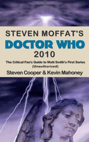 Steven Moffat's Doctor Who 2010: The Critical Fan's Guide to Matt Smith's First Series (Unauthorized)
