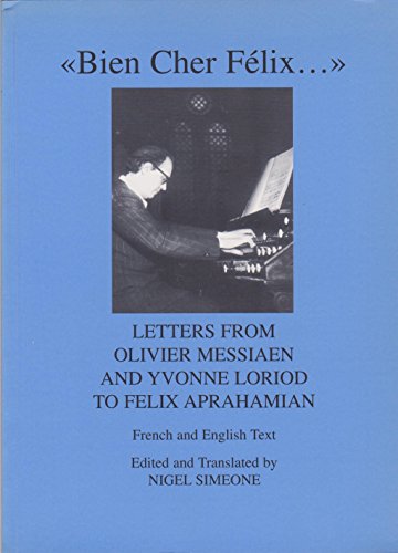 Bien Cher Felix...: Letters from Olivier Messiaen and Yvonne Loriod to Felix Aprahamian