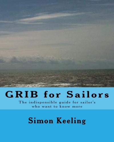GRIB for Sailors: The indispensable guide for sailor's who want to know more about GRIB