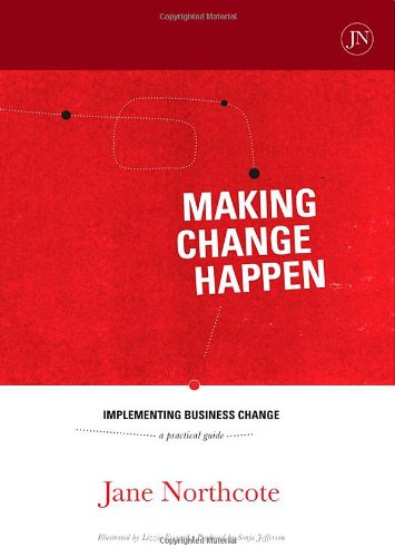 Making Change Happen: Implementing Business Change - a practical guide: Implementing Business Change: a Practical Guide