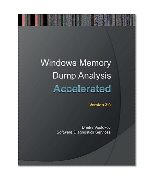 Accelerated Windows Memory Dump Analysis: Training Course Transcript and Windbg Practice Exercises with Notes, Third Edition