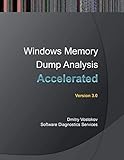 Accelerated Windows Memory Dump Analysis: Training Course Transcript and Windbg Practice Exercises with Notes, Third Edition