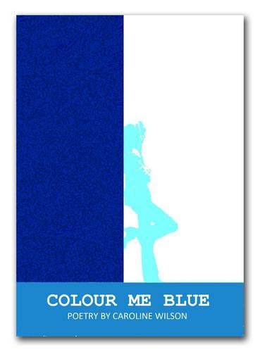 Colour Me Blue: Poetry by Caroline Wilson